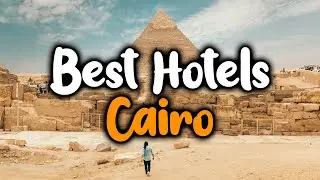 Best Hotels In Cairo - For Families, Couples, Work Trips, Luxury & Budget
