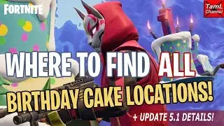 Fortnite: Where to Find ALL Birthday Cake LOCATIONS! Plus UPDATE 5.1 Details!