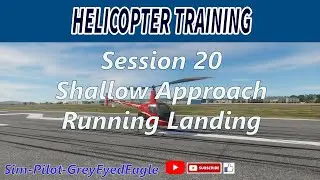 Helicopter Training. Session 20: Shallow Approach/Running Landing. Helicopter Flight Simulators.