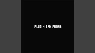 PLUG HIT MY PHONE