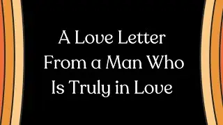 A Love Letter 💙 Words From a Loving Man 💙 This Message Will Make You Feel Truly Loved
