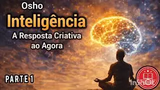 Inteligência: A resposta criativa. Parte 1. Osho. Áudiolivro.