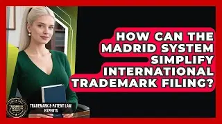 How Can The Madrid System Simplify International Trademark Filing?