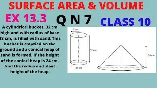 13.3,Q7a cylindrical bucket 32cm high & radius of base 18cm is filled with sand this bucket is empti