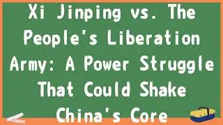 Xi Jinping vs. The People's Liberation Army: A Power Struggle That Could Shake China's Core
