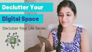 Declutter Your Digital Space | Declutter Your Life Series | Part-5