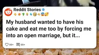 My husband wanted to have his cake and eat me too by forcing me into an open marriage #reddit 