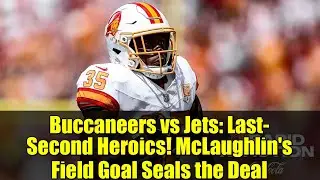 Buccaneers vs Jets: Last-Second Heroics! McLaughlin's Field Goal Seals the Deal