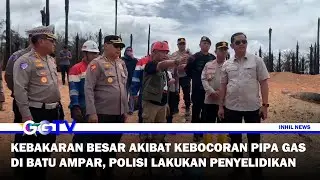 INHIL NEWS - KEBAKARAN BESAR AKIBAT KEBOCORAN PIPA GAS DI BATU AMPAR, POLISI LAKUKAN PENYELIDIKAN