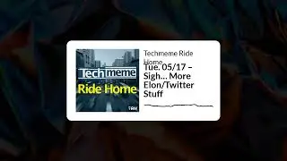 Tue. 05/17 &ndash; Sigh&hellip; More Elon/Twitter Stuff - Techmeme Ride Home