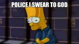 POLICE I SWEAR TO GOD (BART SIMPSON)