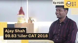 CTwT E105 - CAT 2018 Topper Ajay Shah 99.83%iler