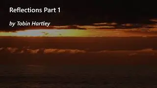 Reflections Part 1 by Tobin Hartley