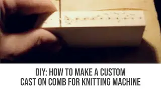 DIY: How to Make a Custom Cast on Comb for Knitting Machine
