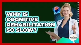 Why Is Cognitive Rehabilitation So Slow? - Brain Health Support Network