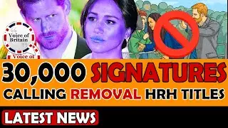 More than 30000 Signatures Petition Calling Removal Meghan and Harry's HRH titles