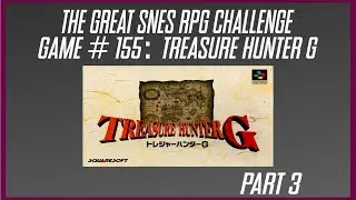 The Great SNES RPG Challenge: Treasure Hunter G- Part 3