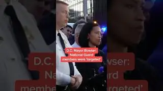 D.C. Mayor Bowser: National Guard members were 'targeted'