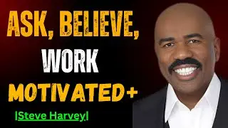 ASK, BELIEVE, WORK | MOTIVATION BY STEVE HARVEY