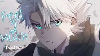 Nightcore - I Feel 2 Much (Blackbear) - Lyrics
