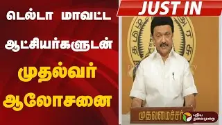 #justin | டெல்டா மாவட்ட ஆட்சியர்களுடன் முதல்வர் ஆலோசனை | Delta District | MK Stalin