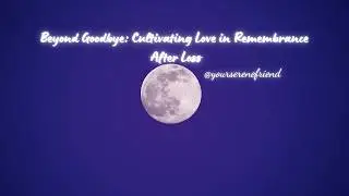Beyond Goodbye: Cultivating Love in Remembrance After Loss 🌹