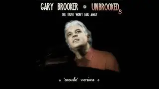 GARY BROOKER   UNBROOKED5 The Truth Won't Fade Away ('acoustic' version)