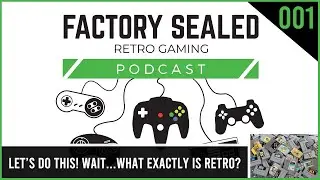 Factory Sealed Retro Gaming Podcast Ep. 1: Let&rsquo;s Do This! Wait.. What Exactly is Retro?