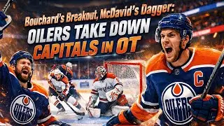 Bouchard&rsquo;s Breakout, McDavid&rsquo;s Dagger: Oilers Take Down Capitals in OT