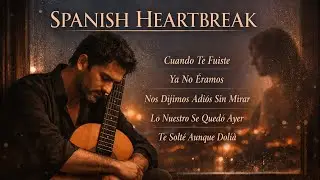 Spanish Heartbreak Album | Emotional Spanish Love Songs