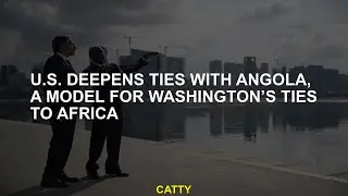 The US deepens with Angola, a model for Washington's ties with Africa