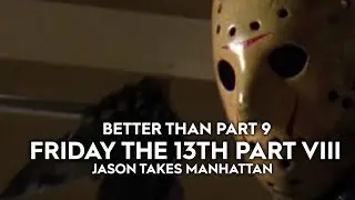 Better than Part 9 - Friday the 13th Part VIII: Jason Takes Manhattan 