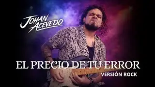 EL PRECIO DE TU ERROR | Versión Rock | Johan Acevedo 