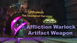 WoW Legion:Affliction Warlock Artifact Weapon-Ulthalesh,the Deadwind Harvester