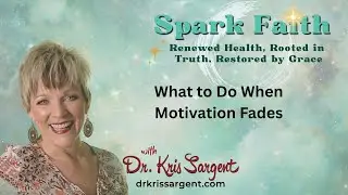 What to Do When Motivation Fades | Spark Faith with Dr. Kris Sargent