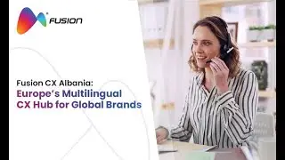 Fusion CX Albania: Europe&rsquo;s Multilingual CX Hub for Global Brands