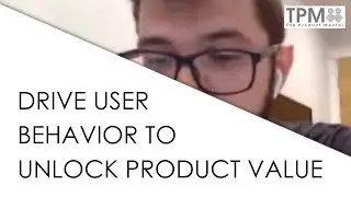 How to Drive User Behavior Change to Unlock Your Product's Full Value