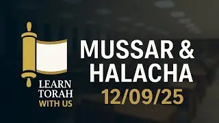 Mussar & Halacha 12/09/2025 Rabbi Yitzchak Fakheri
