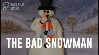 THE BAD SNOWMAN - Back Chat Brass