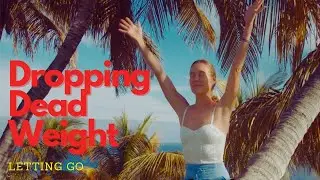 What I Am Letting Go - Dropping Dead Weight