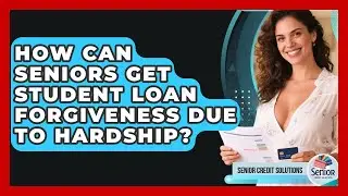 How Can Seniors Get Student Loan Forgiveness Due To Hardship? - Senior Credit Solutions