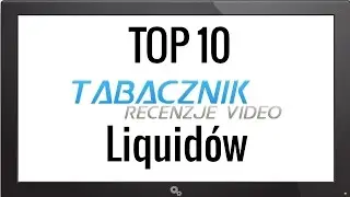 TOP 10 Liquid&oacute;w TABACZNIK !