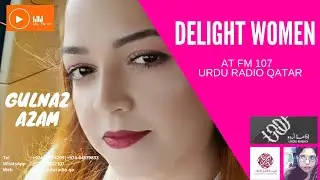 RJ Mahwash Khan | Delight Women | Gulnaz Azam | FM 107 Urdu Radio Qatar