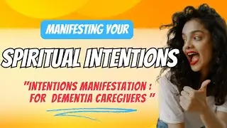 MANIFESTING your SPIRITUAL intentions: Intentions manifestation for Dementia caregivers