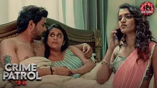 पत्नी के होते हुवे भी पति किसी और से साथ करता था अपनी राते रंगीन | Best Of Crime Patrol | New 2025