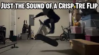 JUST THE SOUND OF A CRISP TRE FLIP                 