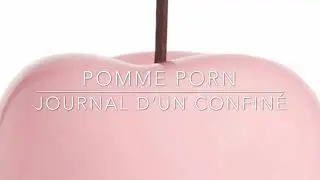 POMME PORN - Journal d&rsquo;un Confin&eacute;
