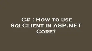 C# : How to use SqlClient in ASP.NET Core?