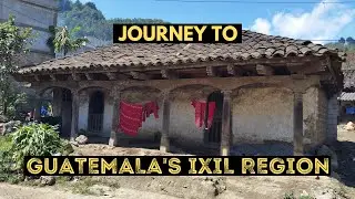 GUATEMALA'S IXIL REGION | Long Journey Through the Cuchumatanes Mountains in Guatemala