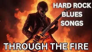 Hard Rock Playlist/Hard Blues Rock/Heavy Metal Blues Music/Heavy Blues Rock Songs/THROUGH THE FIRE